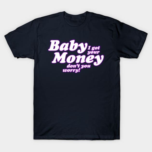 Baby I Got Your Money! T-Shirt by Real Rap Quotes